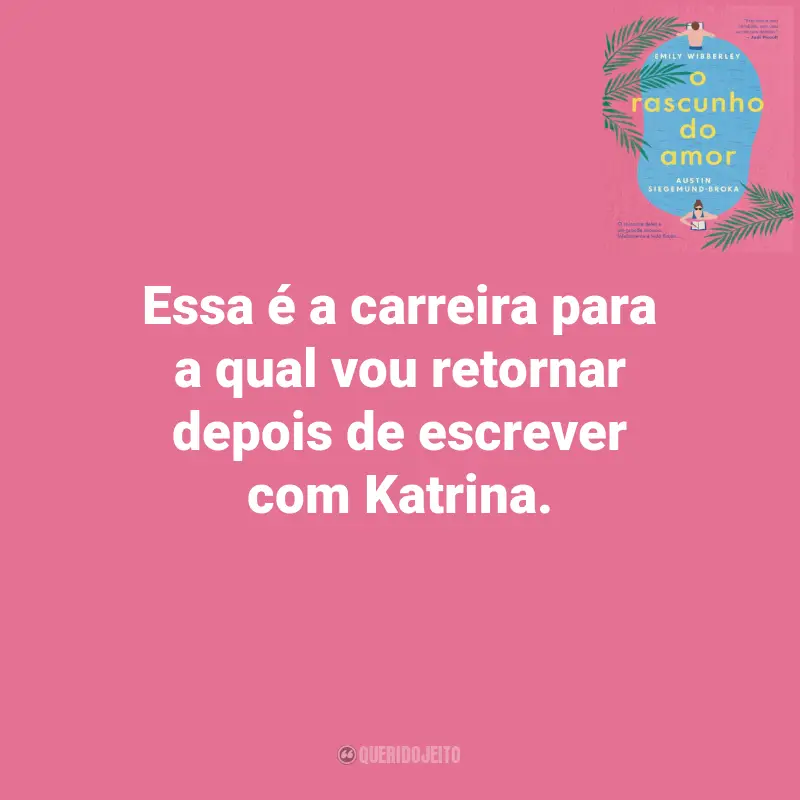 Frases de Austin Siegemund-Broka Livro O Rascunho do Amor: Essa é a carreira para a qual vou retornar depois de escrever com Katrina.