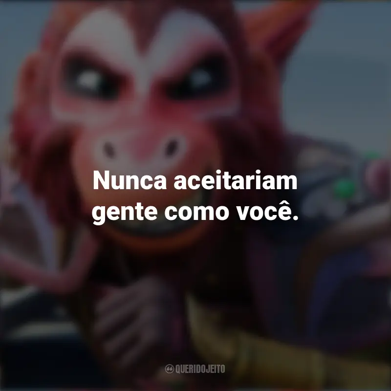 Filme Frases O Rei Macaco: Nunca aceitariam gente como você.