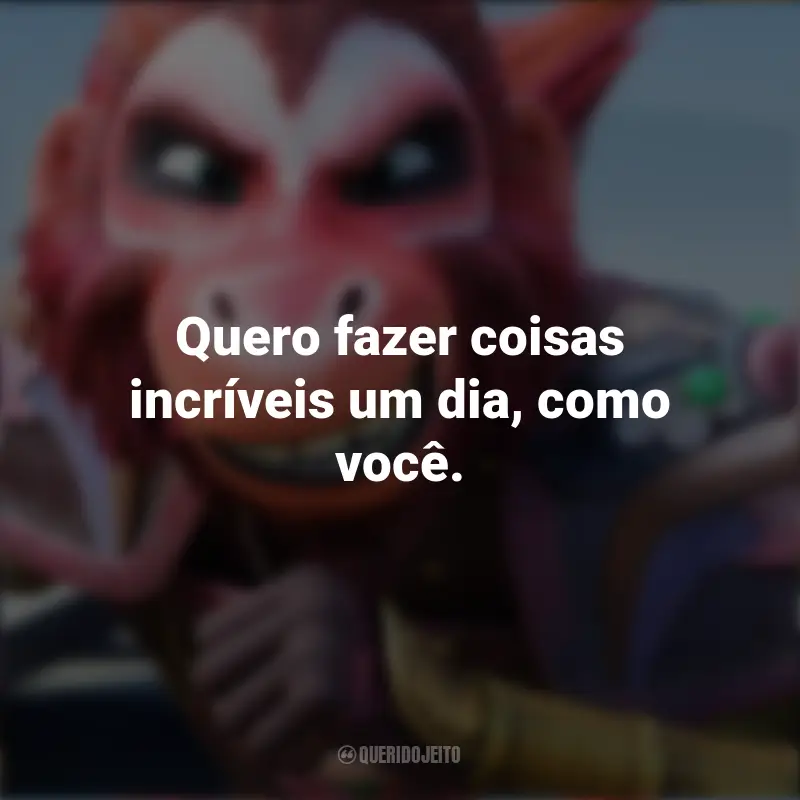 Frases do Filme O Rei Macaco: Quero fazer coisas incríveis um dia, como você.