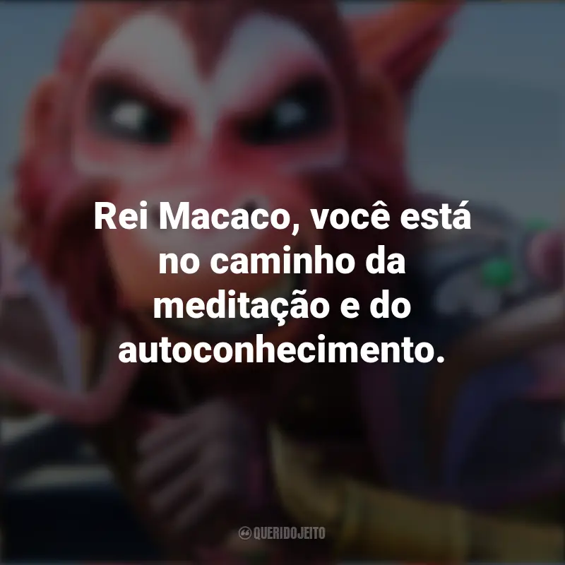 Frases de O Rei Macaco: Rei Macaco, você está no caminho da meditação e do autoconhecimento.