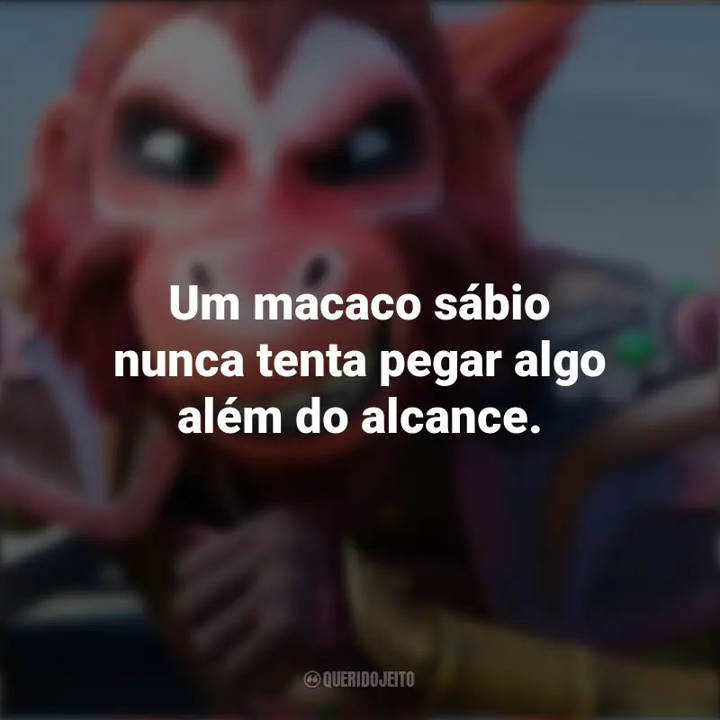 O Rei Macaco Filme Frases: Um macaco sábio nunca tenta pegar algo além do alcance.