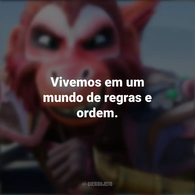 O Rei Macaco Filme Frases: Vivemos em um mundo de regras e ordem.