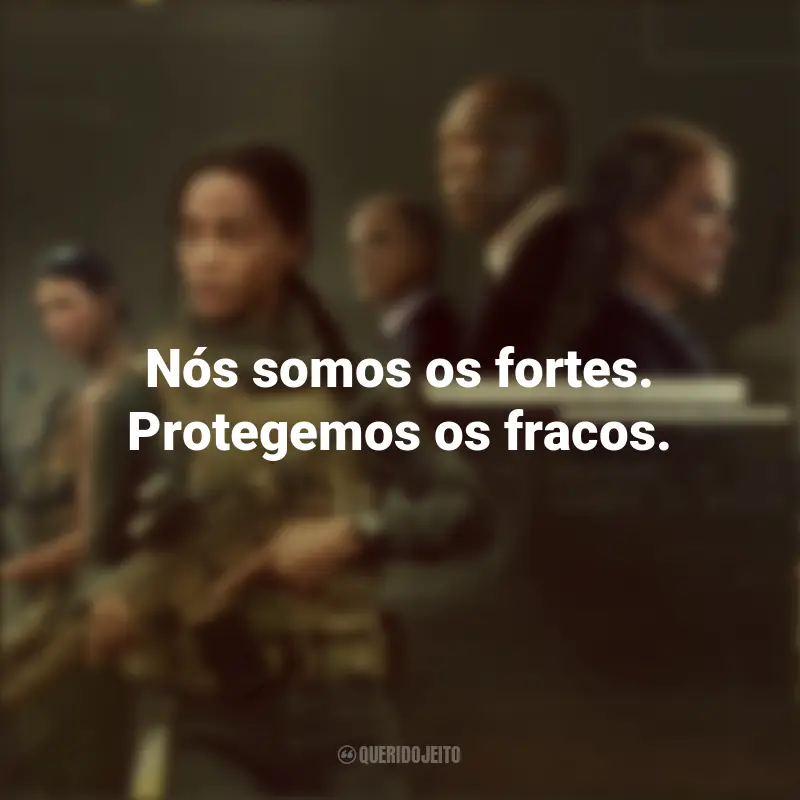 Série Operação Lioness Frases: Nós somos os fortes. Protegemos os fracos.