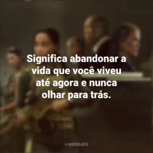 Significa abandonar a vida que você viveu até agora e nunca olhar para trás. Operação Lioness (Série)