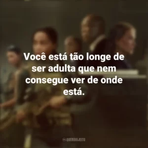 Você está tão longe de ser adulta que nem consegue ver de onde está. Operação Lioness (Série)