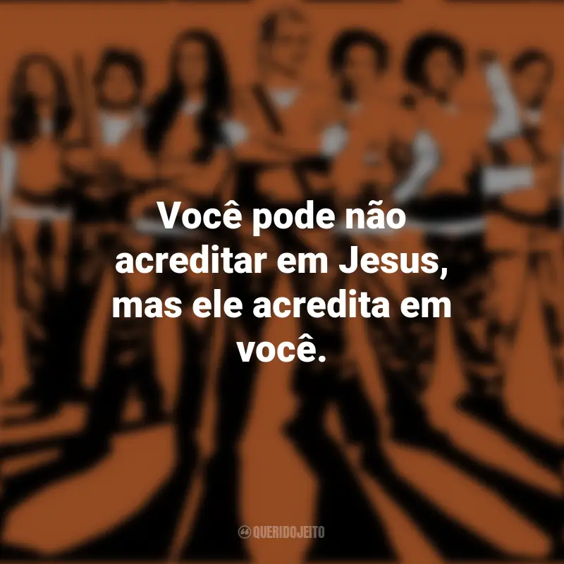 Orange Is The New Black Série Frases: Você pode não acreditar em Jesus, mas ele acredita em você.