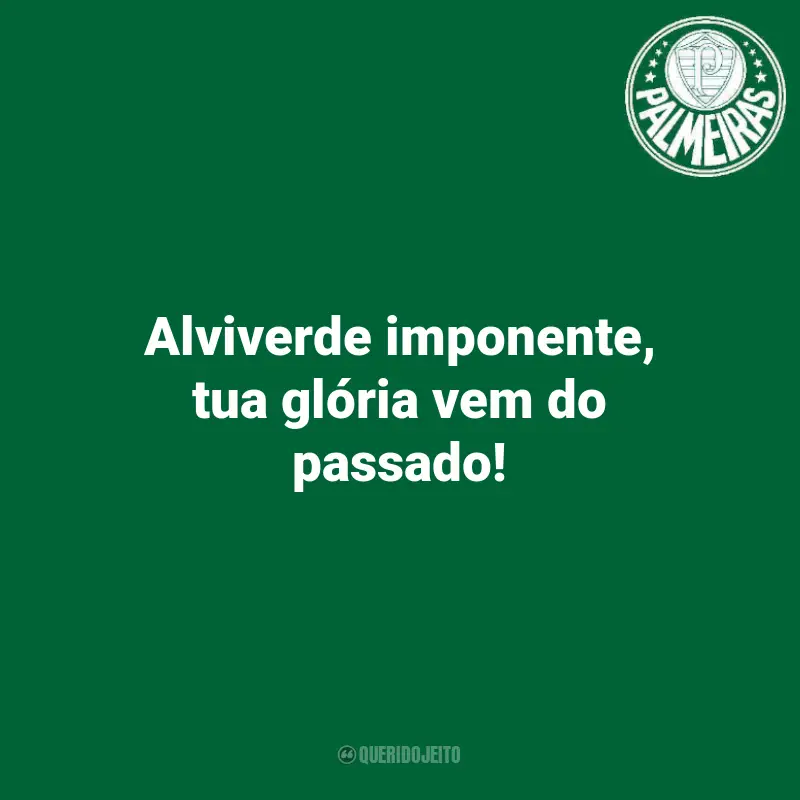 Palmeiras Frases Torcida: Alviverde imponente, tua glória vem do passado!