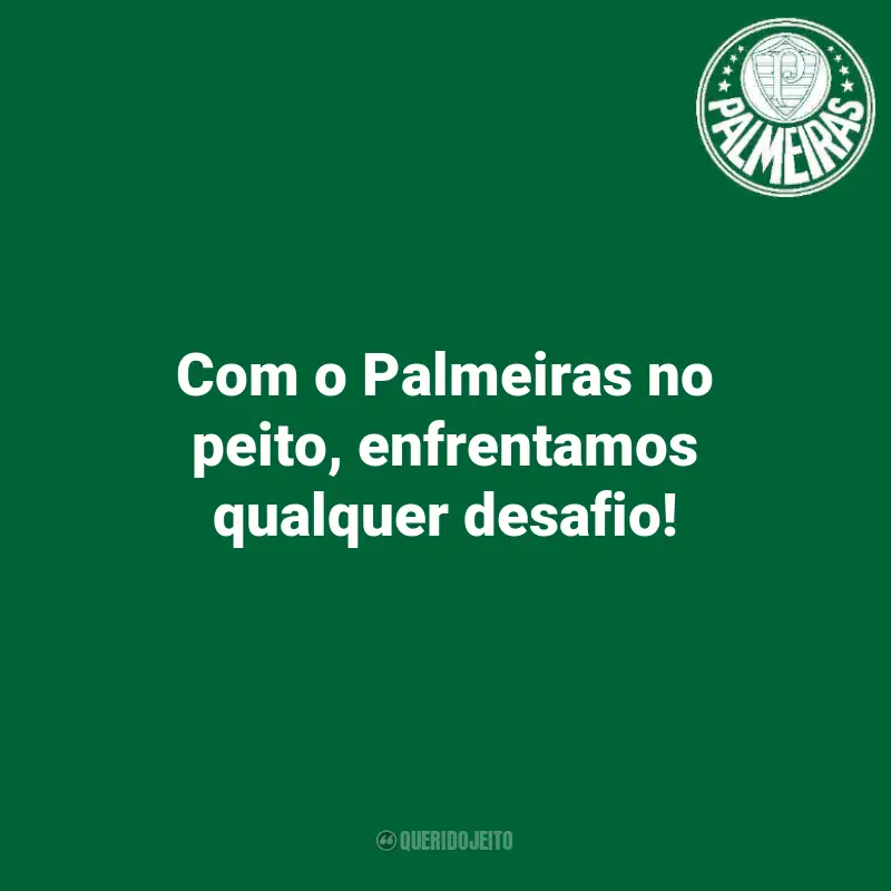Mensagens para o Palmeiras Torcida: Com o Palmeiras no peito, enfrentamos qualquer desafio!
