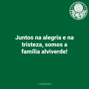 Juntos na alegria e na tristeza, somos a família alviverde! Palmeiras