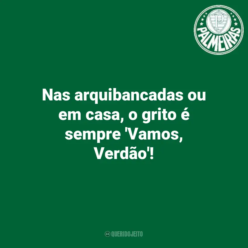 Frases de Palmeiras Torcedores: Nas arquibancadas ou em casa, o grito é sempre 'Vamos, Verdão'!