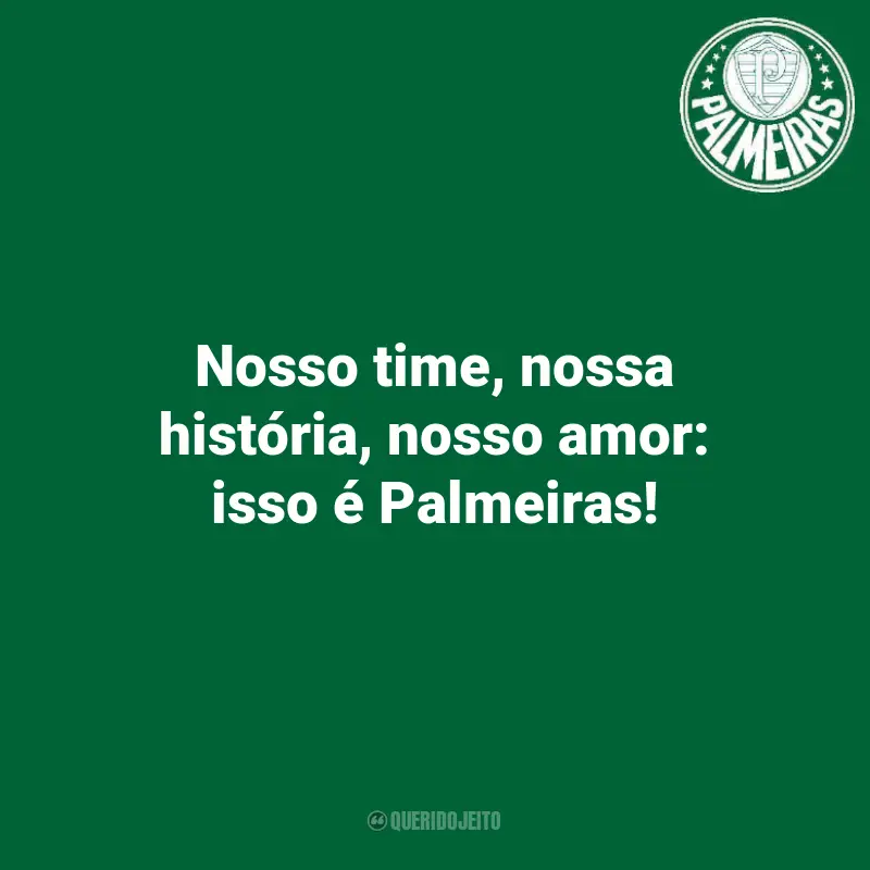 Palmeiras Frases Torcida: Nosso time, nossa história, nosso amor: isso é Palmeiras!