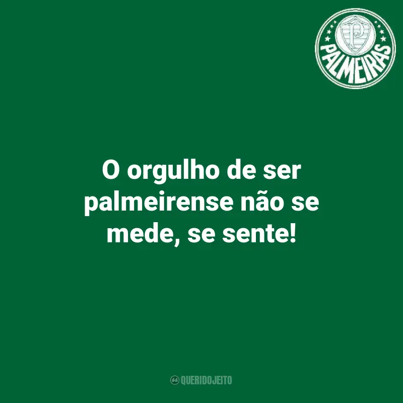 Citações de Palmeiras Torcedores: O orgulho de ser palmeirense não se mede, se sente!