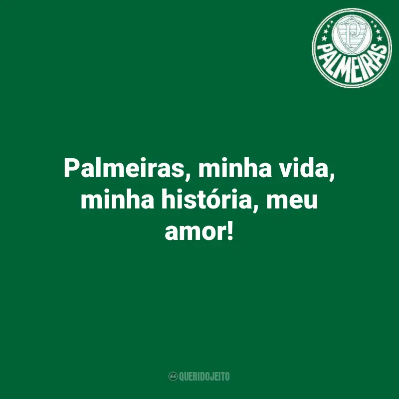 Mensagens para o Palmeiras Torcida: Palmeiras, minha vida, minha história, meu amor!