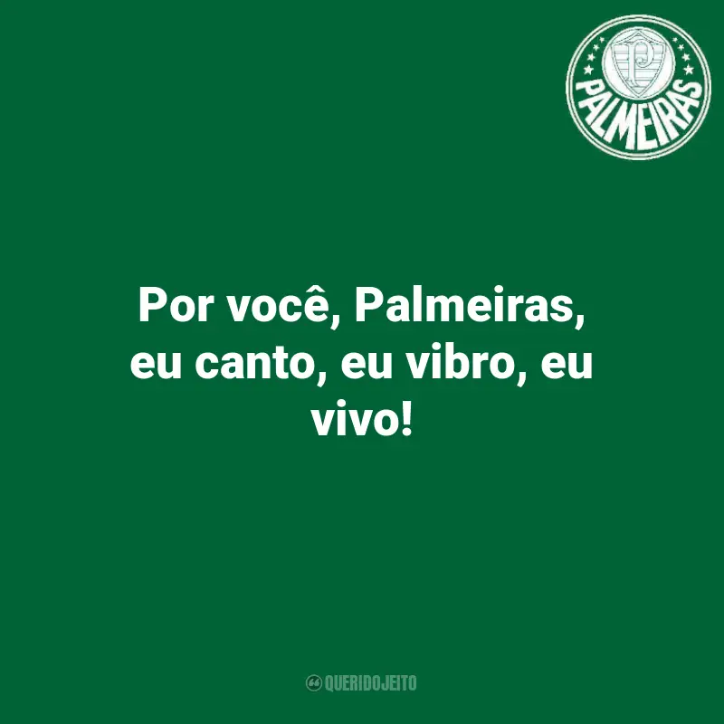 Frases para Palmeiras Torcida: Por você, Palmeiras, eu canto, eu vibro, eu vivo!