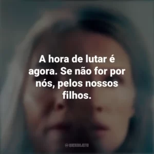 A hora de lutar é agora. Se não for por nós, pelos nossos filhos. Paraíso (Filme)
