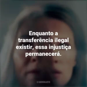 Enquanto a transferência ilegal existir, essa injustiça permanecerá. Paraíso (Filme)