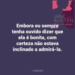 Embora eu sempre tenha ouvido dizer que ela é bonita, com certeza não estava inclinado a admirá-la. Persuasão (Livro)