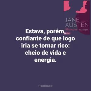 Estava, porém, confiante de que logo iria se tornar rico: cheio de vida e energia. Persuasão (Livro)