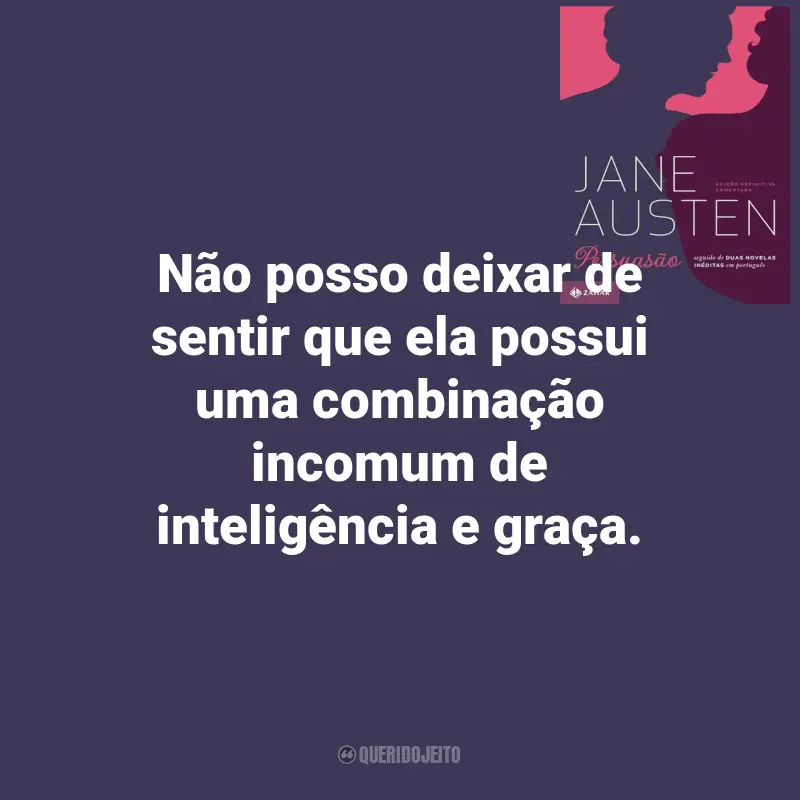 Frases do Livro Persuasão: Não posso deixar de sentir que ela possui uma combinação incomum de inteligência e graça.