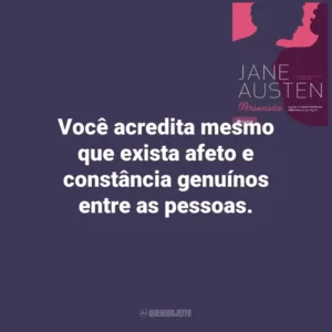 Você acredita mesmo que exista afeto e constância genuínos entre as pessoas. Persuasão (Livro)