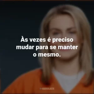 Às vezes é preciso mudar para se manter o mesmo. Piper Chapman