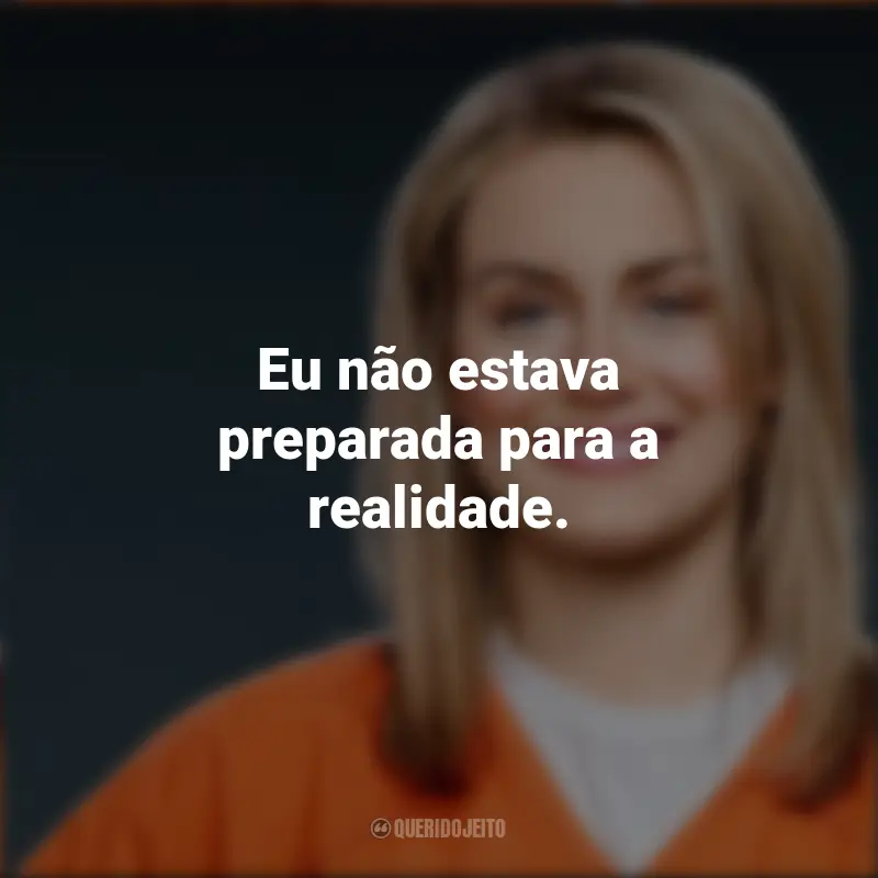 Frases da Piper Chapman: Eu não estava preparada para a realidade.
