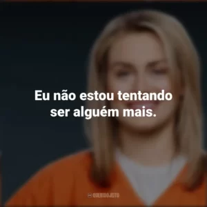 Eu não estou tentando ser alguém mais. Piper Chapman