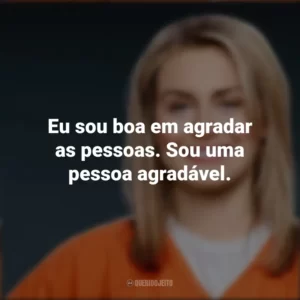 Eu sou boa em agradar as pessoas. Sou uma pessoa agradável. Piper Chapman
