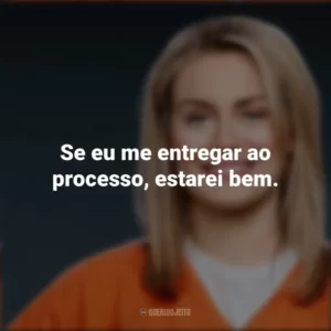 Se eu me entregar ao processo, estarei bem. Piper Chapman