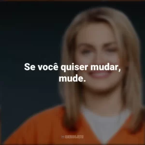 Se você quiser mudar, mude. Piper Chapman