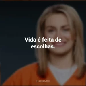 Vida é feita de escolhas. Piper Chapman
