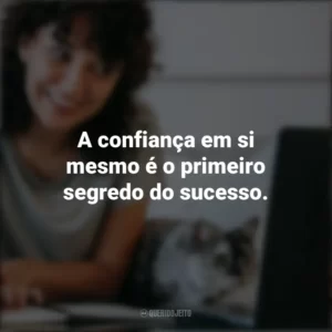 A confiança em si mesmo é o primeiro segredo do sucesso. – Ralph Waldo Emerson. Frases Positivas