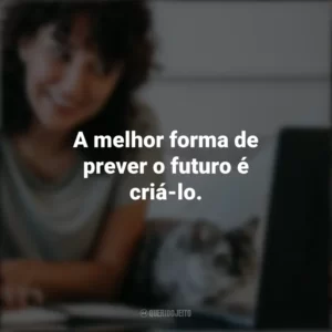 A melhor forma de prever o futuro é criá-lo. – Peter Drucker. Frases Positivas