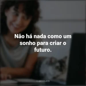 Não há nada como um sonho para criar o futuro. – Victor Hugo. Frases Positivas