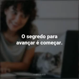 O segredo para avançar é começar. Frases Positivas