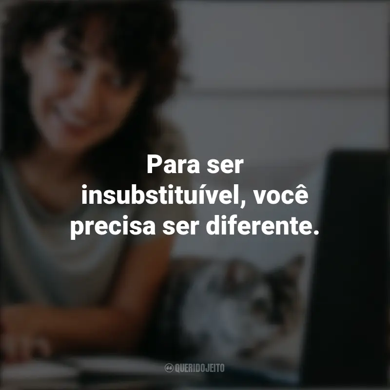 Mensagens Positivas: Para ser insubstituível, você precisa ser diferente. - Coco Chanel.