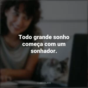 Todo grande sonho começa com um sonhador. – Harriet Tubman. Frases Positivas