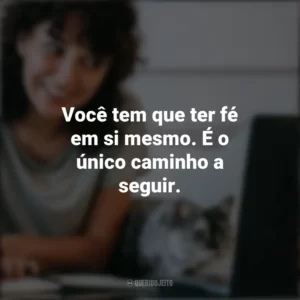 Você tem que ter fé em si mesmo. É o único caminho a seguir. – Iris Apfel. Frases Positivas