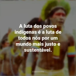 A luta dos povos indígenas é a luta de todos nós por um mundo mais justo e sustentável. Dia dos Povos Indígenas