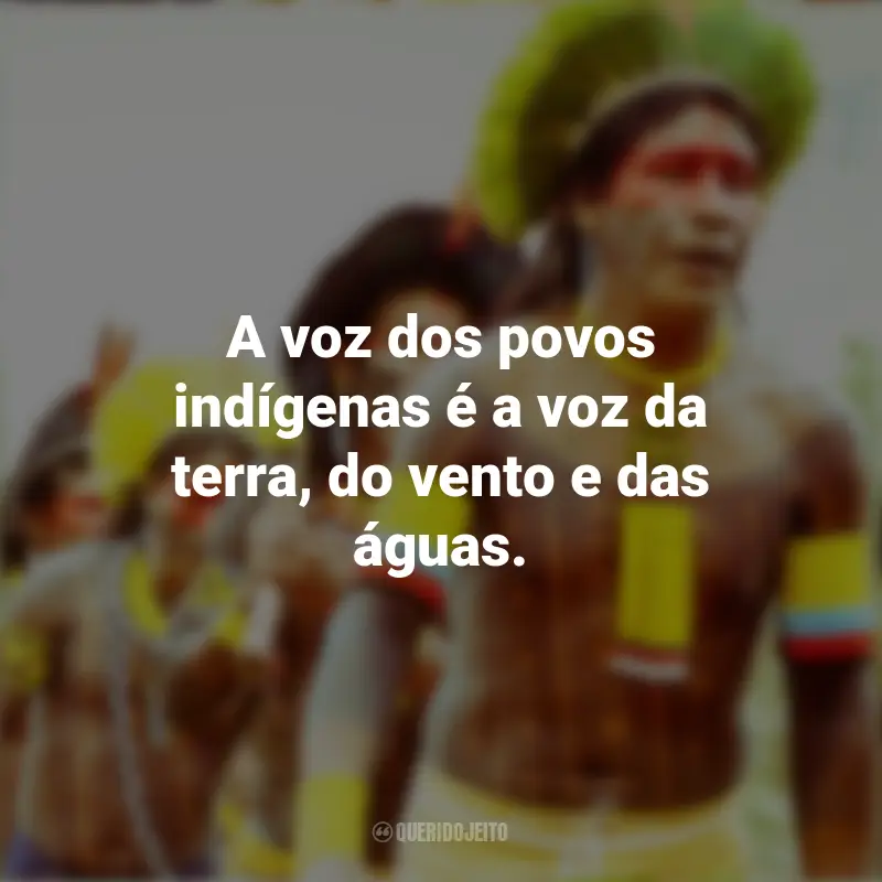 Frases dos Povos Indígenas: A voz dos povos indígenas é a voz da terra, do vento e das águas.