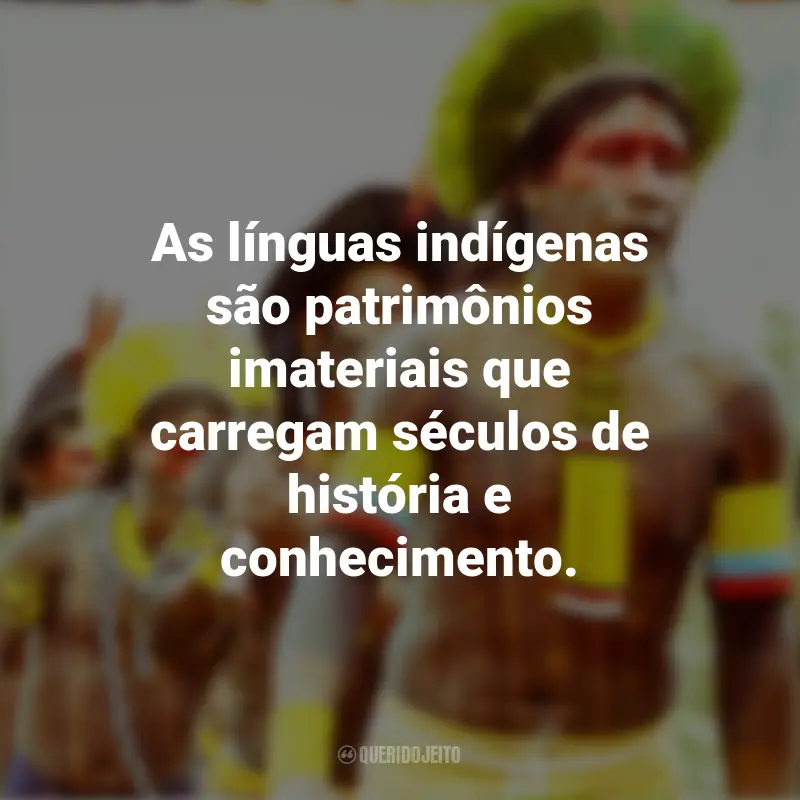 Frases para o Dia dos Povos Indígenas: As línguas indígenas são patrimônios imateriais que carregam séculos de história e conhecimento.