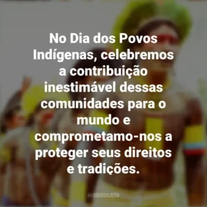 No Dia dos Povos Indígenas, celebremos a contribuição inestimável dessas comunidades para o mundo e comprometamo-nos a proteger seus direitos e tradições. Dia dos Povos Indígenas