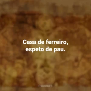 Casa de ferreiro, espeto de pau. Provérbios Populares