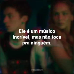 Ele é um músico incrível, mas não toca pra ninguém. Que Horas Eu Te Pego (Filme)