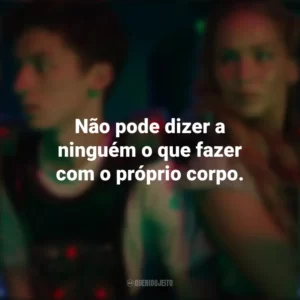 Não pode dizer a ninguém o que fazer com o próprio corpo. Que Horas Eu Te Pego (Filme)