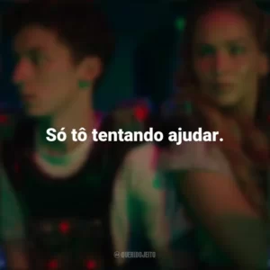 Só tô tentando ajudar. Que Horas Eu Te Pego (Filme)
