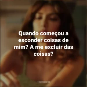 Quando começou a esconder coisas de mim? A me excluir das coisas? Quem É Erin Carter? (Série)