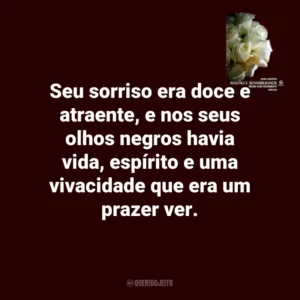 Seu sorriso era doce e atraente, e nos seus olhos negros havia vida, espírito e uma vivacidade que era um prazer ver. Razão e Sensibilidade (Livro)