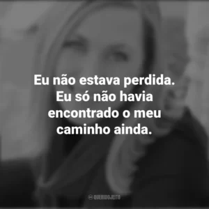 Eu não estava perdida. Eu só não havia encontrado o meu caminho ainda. – The Reality of Everything. Rebecca Yarros