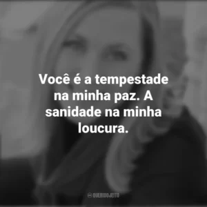 Você é a tempestade na minha paz. A sanidade na minha loucura. – Eyes Turned Skyward. Rebecca Yarros